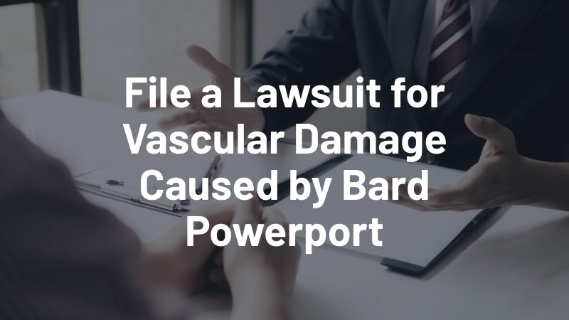 file a lawsuit for vascular damage caused by bard powerport
