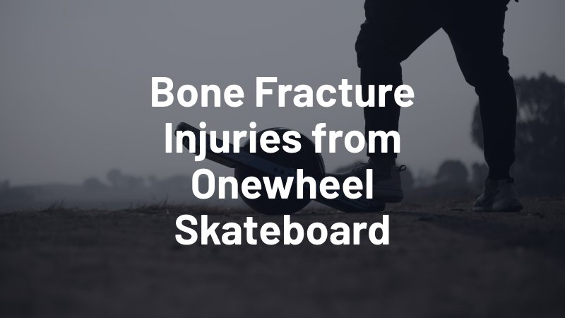 bone fracture injuries from onewheel skateboard