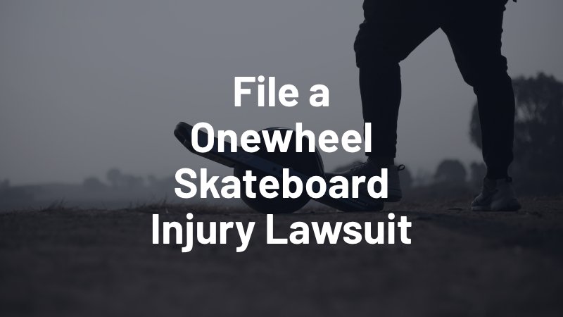 file a onewheel skateboard injury lawsuit